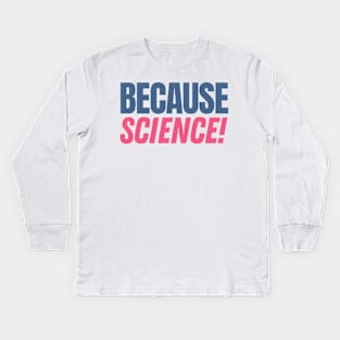 Because Science Kids Long Sleeve T-Shirt